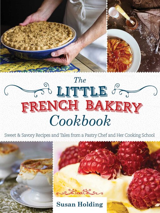 Title details for The Little French Bakery Cookbook: Sweet & Savory Recipes and Tales from a Pastry Chef and Her Cooking School by Susan Holding - Wait list
